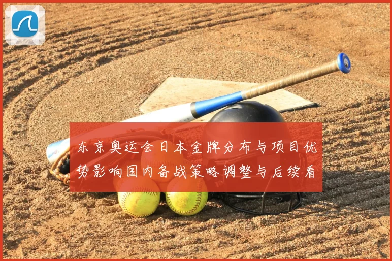 东京奥运会日本金牌分布与项目优势影响国内备战策略调整与后续看点